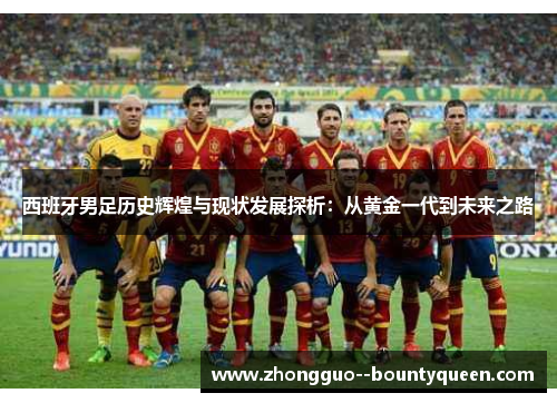 西班牙男足历史辉煌与现状发展探析：从黄金一代到未来之路