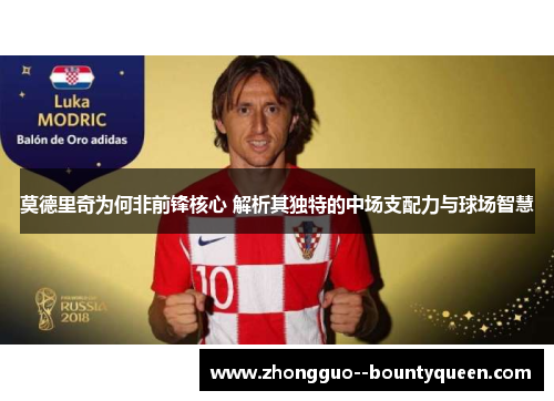 莫德里奇为何非前锋核心 解析其独特的中场支配力与球场智慧