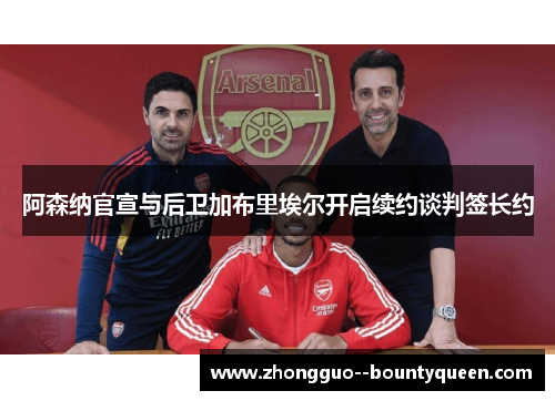 阿森纳官宣与后卫加布里埃尔开启续约谈判签长约
