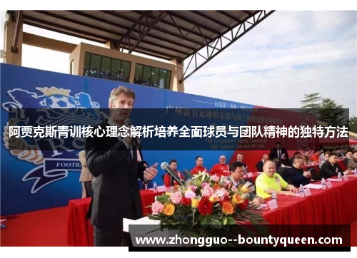 阿贾克斯青训核心理念解析培养全面球员与团队精神的独特方法