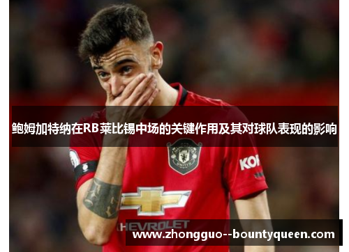 鲍姆加特纳在RB莱比锡中场的关键作用及其对球队表现的影响